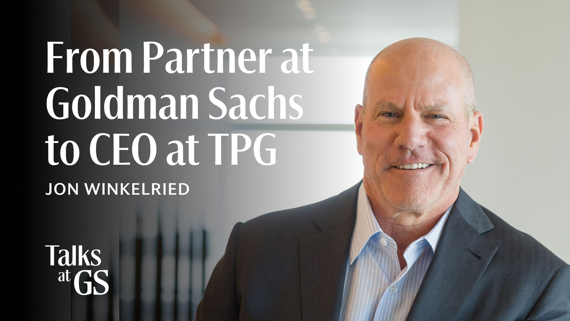 Talks at GS: Jon Winkelried on Lessons from Goldman Sachs and TPG’s Next Chapter